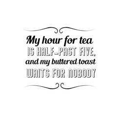 Calligraphy saying for print. Vector Quote.  My hour for tea is half-past five, and my buttered toast waits for nobody