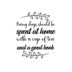 Calligraphy saying for print. Vector Quote.  Rainy days should be spent at home with a cup of tea and a good book