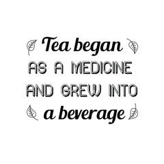 Calligraphy saying for print. Vector Quote.  Tea began as a medicine and grew into a beverage