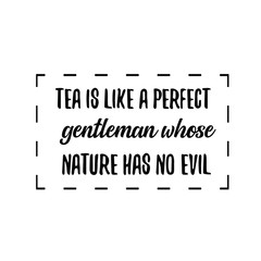 Calligraphy saying for print. Vector Quote.  Tea is like a perfect gentleman whose nature has no evil