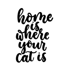 Home is where your cat is. Cute design with lettering. Inspirational poster, print design with calligraphy. Vector lettering card.
