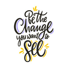 Be the change you want to see. Hand drawn vector lettering. Motivational inspirational quote.