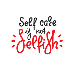 Self care is not selfish - hand drawn vector lettering, sketch quote. Body positive, mental health slogan stylized typography. Print for inspirational poster, t-shirt, bag, cups, card, flyer, sticker