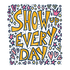 Show up every day quote. Vector illustration.