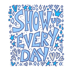 Show up every day quote. Vector illustration.