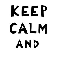 Keep calm and ..... hand drawn vector lettering. sketch phrase, stylized typography. Print for T-shirt, card, poster, banner design and other designs.