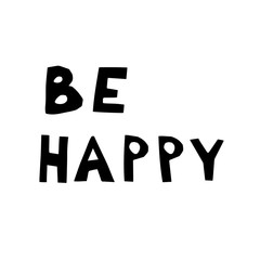 Be happy hand drawn vector lettering. sketch phrase, stylized typography. Print for T-shirt, poster, banner design and other designs. Concept of positive thinking