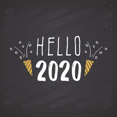 Fototapeta na wymiar New Year greeting card, hello 2020. Typographic Greetings Design. Calligraphy Lettering for Holiday Greeting. Hand Drawn Lettering Text Vector illustration on chalkboard background