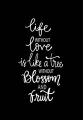 Life without love is like a tree without blossom and fruit, hand drawn typography poster. T shirt hand lettered calligraphic design. Inspirational vector typography