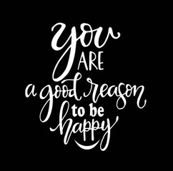 You are a good reason to be happy, hand drawn typography poster. T shirt hand lettered calligraphic design. Inspirational vector typography