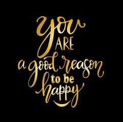 You are a good reason to be happy, hand drawn typography poster. T shirt hand lettered calligraphic design. Inspirational vector typography