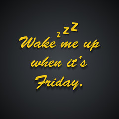Fototapeta na wymiar Wake me up when it's Friday - Weekend quotes - funny inscription template design