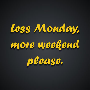 Less Monday more weekend - Weekend quotes - funny inscription template design