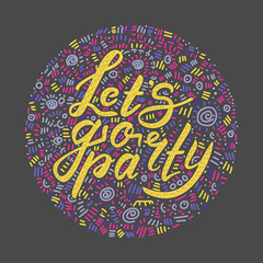 Let's go party - calligraphic phrase with decorative design ornamental small elements. Bright handdrawn lettering in circle for card, poster, banner. illustration