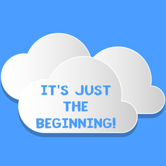 Word writing text It S Just The Beginning. Business photo showcasing point which something begins or start from initial Blank White Fluffy Clouds Cut Out of Board Floating on Top of Each Other