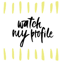 Hand drawn phrase- Watch my profile. Lettering design for posters, t-shirts, cards, invitations, stickers, banners, advertisement.
