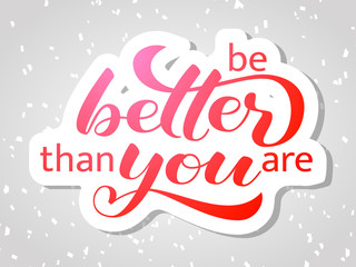 Fototapeta na wymiar Be better than you are lettering. Positive quote for card. Vector illustration