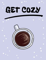 Get cozy poster with cup of coffee or tea. Hand drawn cartoon style postcard