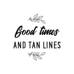 Calligraphy saying for print. Vector Quote. Good times and tan lines