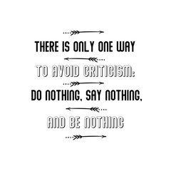 Calligraphy saying for print. Vector Quote. There is only one way to avoid criticism do nothing, say nothing, and be nothing.