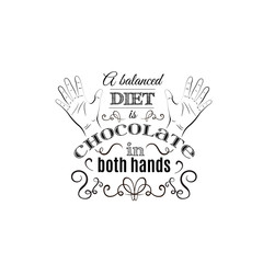 A balanced diet is chocolate in both hands. Quote typographical background  made in hand drawn vector style. Trendy creative template for poster, banner,business card