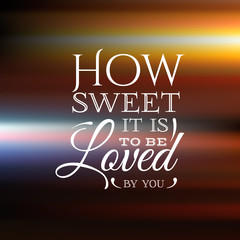 How sweet it is to be loved by you.Quote typographical  blurred background with unique lettering and hand drawn elements. Vector template for cards posters and banners