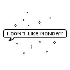 I do not like monday in speech bubble 8 bit pixel art.