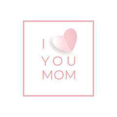 I love you Mom. Happy Mothers day greeting card