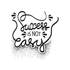 Success is not easy. Motivational quote.
