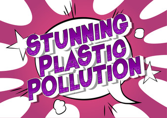 Stunning Plastic Pollution - Vector illustrated comic book style phrase on abstract background.