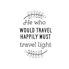 Calligraphy saying for print. Vector Quote. He who would travel happily must travel