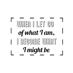 Calligraphy saying for print. Vector Quote. When I let go of what I am, I become what I might be