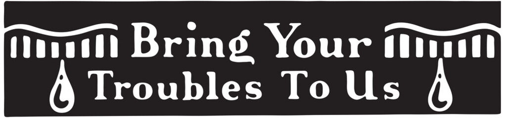 Bring Your Troubles To Us - Retro Ad Art Banner