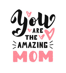 You are the amazing mom calligraphy poster. Beautiful vector illustration for greeting card and banner template. Happy Mother's Day