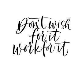 Don't wish for it, work for it phrase. Vector illustration of handwritten lettering.