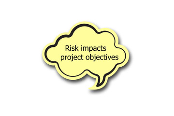 Risk impacts project objectives word written talk bubble