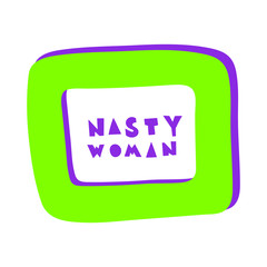 Vector illustration in simple style with hand-lettering phrase nasty woman - stylish print for poster or t-shirt - feminism quote and woman motivational slogan