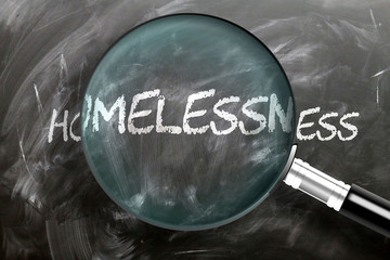 Learn, study and inspect homelessness - pictured as a magnifying glass enlarging word homelessness, symbolizes researching, exploring and analyzing meaning of homelessness, 3d illustration