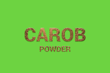 Carob powder texture text on green background. Typography of raw organic Super foods. Vegan, Super food and detox food.