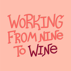 Working From Nine to Wine-funny handlettered quote.