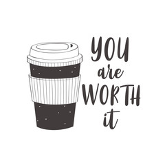 Coffee cup. You are worth it. Motivational quote vector design for prints, posters, stickers. Calligraphy style quote with coffee cup illustration - 261302776