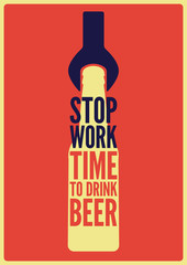 Stop Work. Time to drink beer. Beer typographical vintage style poster design. Retro vector illustration.