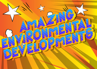 Amazing Environmental Developments - Vector illustrated comic book style phrase on abstract background.