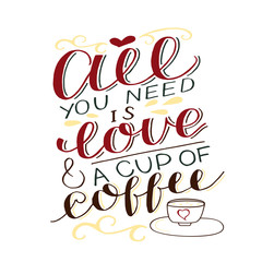 Hand-lettering inscription All you need is love and a cup of coffee.