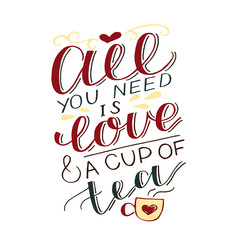 Hand-lettering inscription All you need is love and a cup of tea.