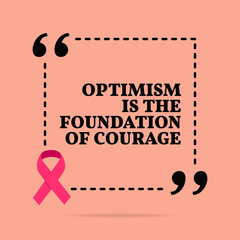 Inspirational motivational quote. Optimism is the foundation of courage.
