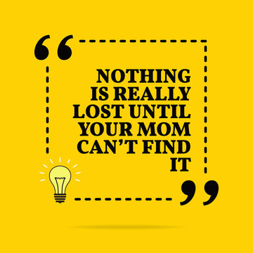 Inspirational Motivational Quote. Nothing Is Really Lost Until Your Mom Can't Find It. Vector Simple Design.