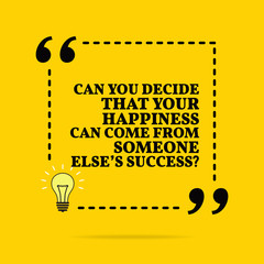 Inspirational motivational quote. Can you decide that your happiness can come from someone else's success? Vector simple design.