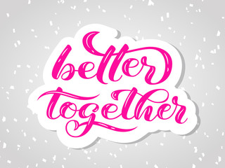 Better together  lettering. Positive quote for card. Vector illustration