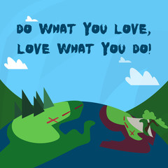 Conceptual hand writing showing Do What You Love Love What You Do. Concept meaning you able doing stuff you enjoy it to work in better places then Mountain View with Hiking Trail and Trekking Tracks